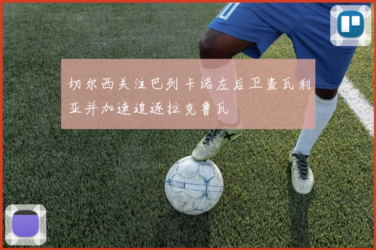 切尔西关注巴列卡诺左后卫查瓦利亚并加速追逐拉克鲁瓦